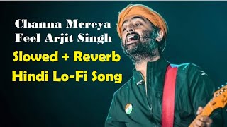 Feel Arjit Singh  Channa Mereya  SlowedReverb  Hindi Lofi Song 2024 [upl. by Ardnua]