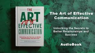 The Art of Effective Communication  Secrets to Better Relationships and Success  AudioBook [upl. by Airamesor52]