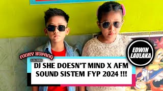 DJ SHE DOESNT MIND X AFM SOUND SISTEM FYP 2024   EL FUNKY KUPANG [upl. by Alhan190]