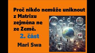 Proč nikdo nemůže uniknout z Matrixu zejména ne ze Země 2část Mari Swa [upl. by Aicina]