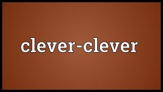 Cleverclever Meaning [upl. by Lalat173]