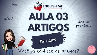 Aula 03  Artigos em Inglês Definidos e Indefinidos [upl. by Algernon389]