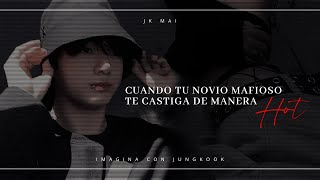 Cuando tu novio mafioso te castiga de manera hot — Imagina con Jungkook [upl. by Tibbitts]