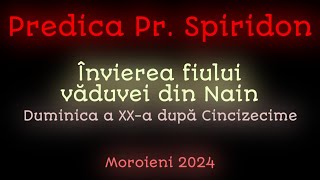 Predica Părintelui Spiridon  Învierea fiului văduvei din Nain  Moroieni 2024 [upl. by Morville]