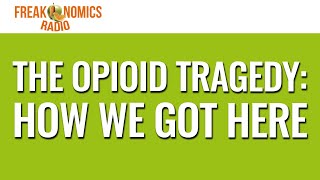 EXTRA The Opioid Tragedy — How We Got Here  Freakonomics Radio [upl. by Hemphill]