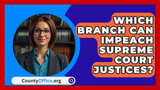 Which Branch Can Impeach Supreme Court Justices  CountyOfficeorg [upl. by Chobot]