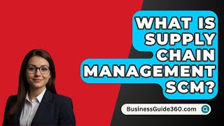 What Is Supply Chain Management SCM  BusinessGuide360com [upl. by Lindholm]