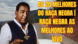 AS 20 MELHORES DO RAÇA NEGRA RAÇA NEGRA AS MELHORES AO VIVO [upl. by Waldner]