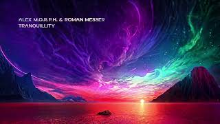 Alex MORPH amp Roman Messer  Tranquillity [upl. by Hulburt]