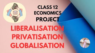 Class 12  Economics Project  Liberalisation Privatisation Globalisation  Isha Aggarwal [upl. by Vogel99]