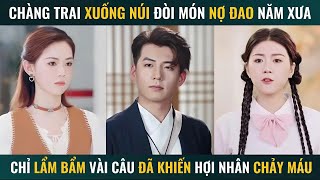 Chàng trai xuống núi đòi món nợ đao năm xưa chỉ lẩm bẩm vài câu đã khiến hợi nhân chảy máu [upl. by Nnovahs58]