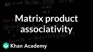 Matrix product associativity  Matrix transformations  Linear Algebra  Khan Academy [upl. by Gothart]