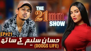 Hassan Saleem Doogs Life Exclusive Interview  Episode 21  The 21mm Show with Mathira [upl. by Odnama]