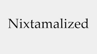 How to Pronounce Nixtamalized [upl. by Elockin]