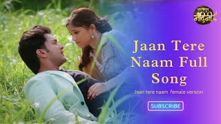 Jaan Tere Naam Full Song  Female Version  Dhartiputra Nandni  Nazaara Tv [upl. by Nossyla]