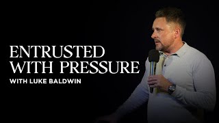 Entrusted With Pressure  Luke Baldwin  Presence Church [upl. by Eikcaj]