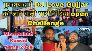 DJ Love Gujjar in Moradabad Kawad Yatra 2024 update  Kawad Yatra 2024 Moradabad Yash Moradabadi ￼ [upl. by Fanchon]