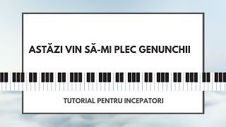 Astăzi vin sămi plec genunchii  Tutorial de pian pentru Incepatori [upl. by Pietje]