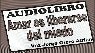 Audiolibro AMAR ES LIBERARSE DEL MIEDO Gerald Jampolsky COMPLETO  Voz Jorge Otero Atrián [upl. by Anawal]