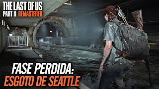 FASES PERDIDAS ESGOTO DE SEATTLE  The Last of Us Part 2 Remastered [upl. by Mackintosh]