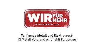 Tarifrunde Metall und Elektro 2016 Forderungsempfehlung IG MetallVorstand [upl. by Ieppet]