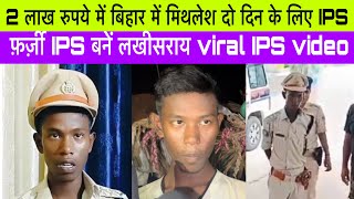 2 लाख रुपये में बिहार में मिथलेश दो दिन के लिए IPS फ़र्ज़ी IPS बनें लखीसराय viralIPSvideo [upl. by Kare88]