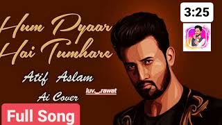 Hum Pyaar Hai Tumhare x Atif Aslam x Ai Cover x Akshay  LuvRawaT  fullsong atifaslam [upl. by Kailey]