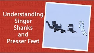 Understanding Singer Shanks and Presser Feet [upl. by Jabez95]