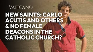 Vatcans New Saints Carlo Acutis And Others amp No Female Deacons in the Catholic Church [upl. by Tereve]