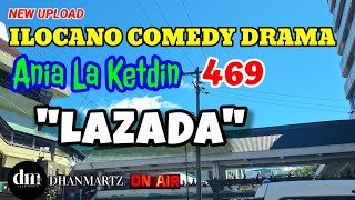 ILOCANO COMEDY DRAMA  LAZADA  ANIA LA KETDIN 469  NEW UPLOAD [upl. by Ardnohs947]