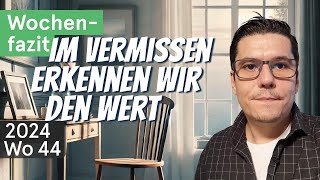 WochenFazit  Erst im Vermissen erkennen wir den Wert 2024Wo44 [upl. by Oakie]