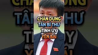 Tân Bí thư Tỉnh ủy Yên Bái ông Trần Huy Tuấn trending trendingshorts tintuc news chinhtri [upl. by Ahsimat]