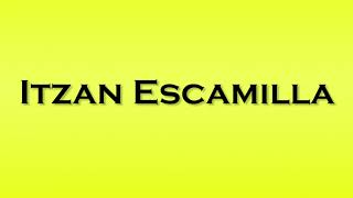 Pronunciation of Itzan Escamilla [upl. by Ahtiuqal881]