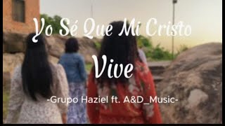 Yo SÃ© Que Mi Cristo Vive  AampDMusic ft GrupoÂ Haziel [upl. by Berghoff405]