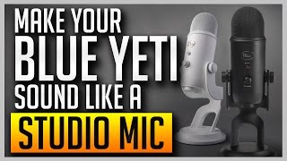 How to Make Your Blue Yeti Sound Like a Professional Studio Mic BEST SETTINGS [upl. by Anitsyrhk981]