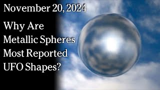 Nov 20 2024  Why Are Metallic Spheres Most Common UFO Shapes Reported [upl. by Rafaelia]