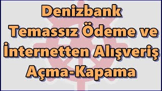 Denizbank İnternet Alışverişi Açma Mobil  Banka Kartı Temassız Özelliği Açma Kapama GÜNCELLENDİ [upl. by Sarat957]