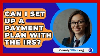 Can I Set Up A Payment Plan With The IRS  CountyOfficeorg [upl. by Razatlab]