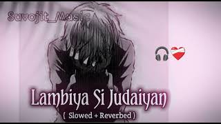 LAMBIYA SI JUDAIYAN  Arijit Singh  Slowed  Reverbed  sad song   Suvojitmusic [upl. by Ylla]