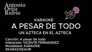 A PESAR DE TODO KARAOKE VICENTE FERNANDEZ UN AZTECA EN EL AZTECA  KARAOKEAOR [upl. by Mya]