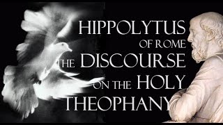 Hippolytus of Rome  The Discourse On the Holy Theophany  c 200 AD [upl. by Eignat]