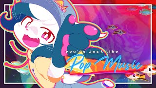 Youre Just Like Pop Music [upl. by Anerahs]