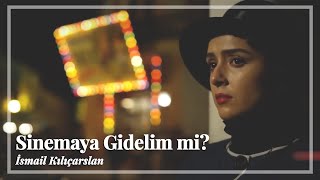 İsmail Kılıçarslan  Sinemaya gidelim mi [upl. by Ilujna749]