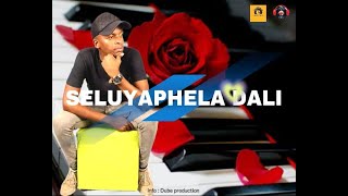 DJ DUBE PRODUCTION  AFRO POP  SELUYAPHELA DALI ORIGINAL MIX [upl. by Aarika]