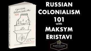 Episode 117 Russian Colonialism 101 with Maksym Eristavi [upl. by Rednael]