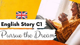 ADVANCED ENGLISH STORY 📚 Pursue the Dream 🖊️ Level 4  5  C1  British English Story with Subtitles [upl. by Leirraj]