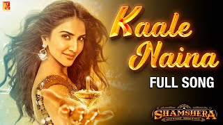 Kaale Naina Full Song  Shamshera  Ranbir Kapoor Sanjay Dutt Vaani Kapoor Neeti Shadab Mithoon [upl. by Eissehc]