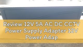 Review 12V 5A AC DC CCTV Power Supply Adapter 12V Power Adaptor INPUT AC100240V OUTPUT DC 12V [upl. by Uwkuhceki540]