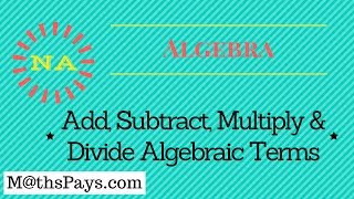 Add Subtract Multiply and Divide Algebraic Terms [upl. by Gathard144]