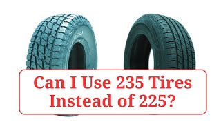 Can I Use 235 Tires Instead of 225 235vs225 [upl. by Adaj]